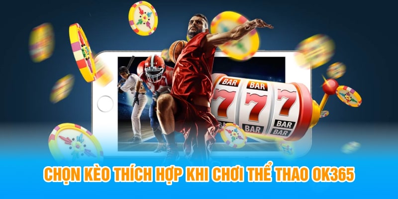 Chọn kèo thích hợp khi chơi thể thao OK365