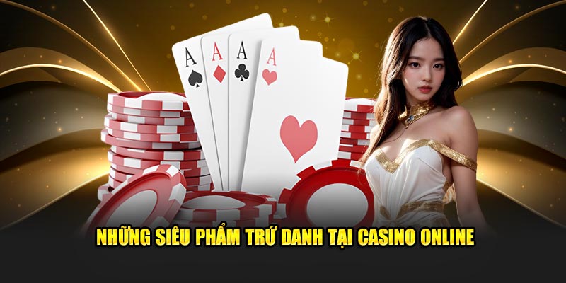 Những siêu phẩm trứ danh tại Casino Online